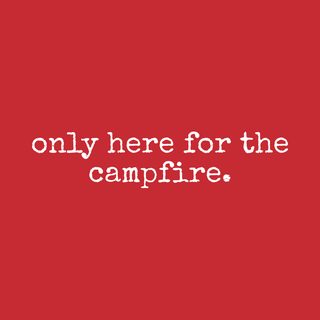 Only Here For The Campfire – Relatable Funny Camping Lover T-Shirt