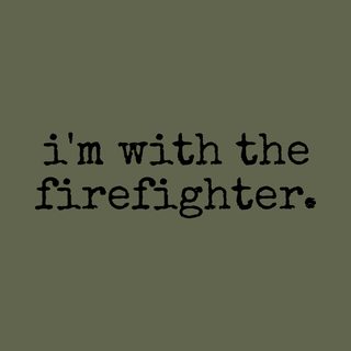 "I'm With The Firefighter" Hero Protector Relationship Status Shirt