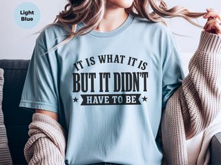 It Is What It Is…but It Didn't Have To Be funny shirt - photo 7