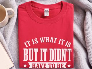 It Is What It Is…but It Didn't Have To Be funny shirt - photo 2