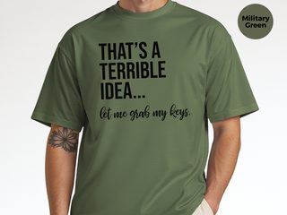 That's A Terrible Idea... Let Me Grab My Keys funny shirt - photo 8