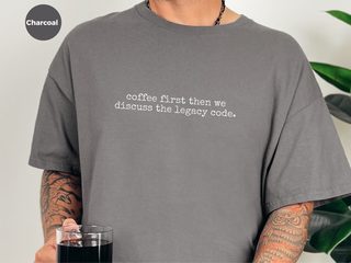 Coffee First Then We Discuss The Legacy Code funny shirt - photo 2