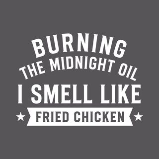 Burning The Midnight Oil…i Smell Like Fried Chicken Funny Foodie Tee