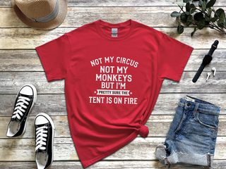 Not My Circus Not My Monkeys But I'm Pretty Sure The Tent Is On Fire funny shirt - photo 3