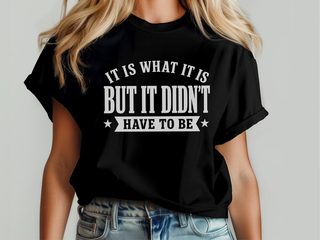 It Is What It Is…but It Didn't Have To Be funny shirt - photo 5