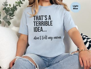 That's A Terrible Idea... Don't Tell My Mom. funny shirt - photo 3