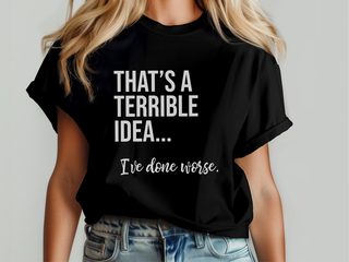 That's A Terrible Idea... I've Done Worse. funny shirt - photo 7