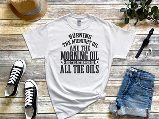Burning The Midnight Oil…and The Morning Oil. And The Afternoon Oil. All The Oils funny shirt - photo 1