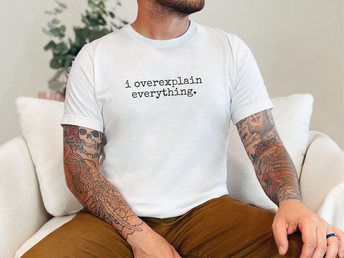 I Overexplain Everything Funny Personality Humor Tee Shirt Gift
