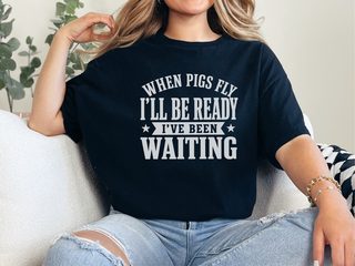 When Pigs Fly…i'll Be Ready. I've Been Waiting funny shirt - photo 2