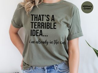 That's A Terrible Idea... I'm Already In The Car funny shirt - photo 7