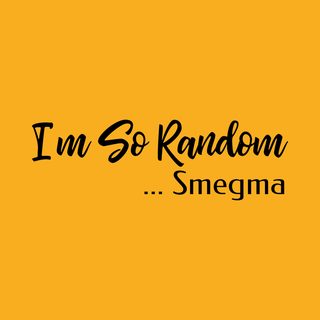 I'm So Random Smegma Offensive Gross Out Humor Adult Novelty Tee