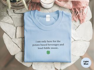 I Am Only Here For The Potato Based Beverages And Loud Fiddle Music funny shirt - photo 1