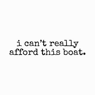 I Can't Afford This Boat - Funny Nautical Irony & Expense Tee