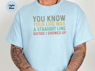 You know your life was a straight line before I showed up funny shirt - photo 2
