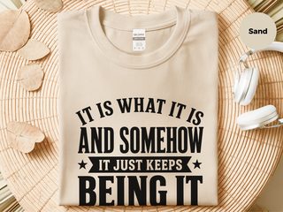 It Is What It Is…and Somehow It Just Keeps Being It funny shirt - photo 4