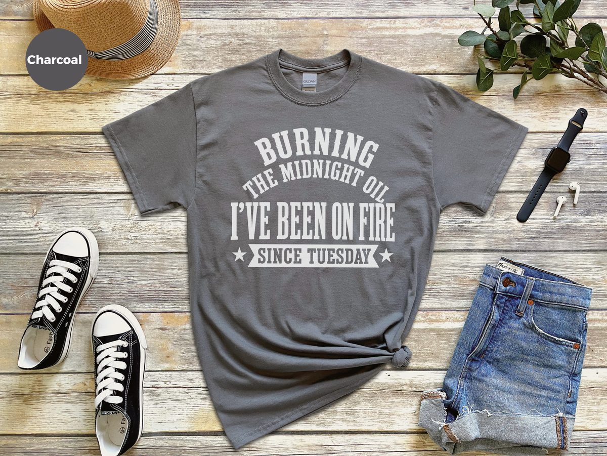 Burning The Midnight Oil…i've Been On Fire Since Tuesday Funny Work