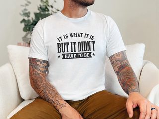 It Is What It Is…but It Didn't Have To Be funny shirt - photo 1