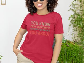 You know, I’m the bad example your mother warned you about funny shirt - photo 1