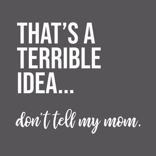 Terrible Idea Don't Tell Mom Funny Rebellion Sarcastic Gift T-Shirt