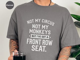 Not My Circus Not My Monkeys But I've Got A Front Row Seat funny shirt - photo 1