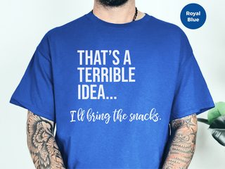 That's A Terrible Idea... I'll Bring The Snacks. funny shirt - photo 6