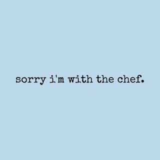 "Sorry I'm With The Chef" Exclusive Relationship Status T-Shirt