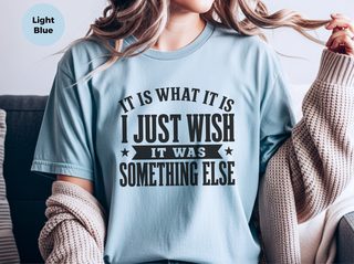 It Is What It Is…i Just Wish It Was Something Else funny shirt - photo 7