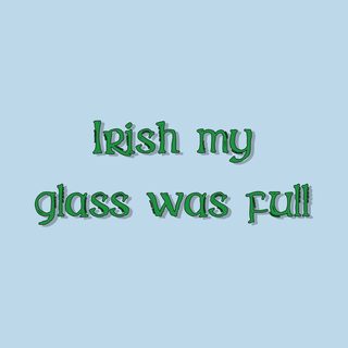 Irish My Glass Was Full Funny St. Paddy's Day Drinking Humor Shirt