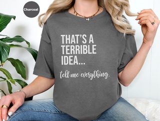 That's A Terrible Idea... Tell Me Everything. funny shirt - photo 7