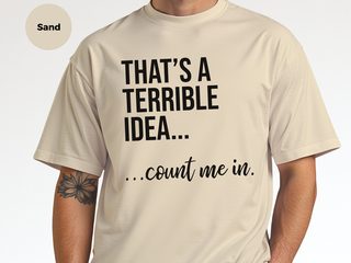 That's A Terrible Idea... Count Me In funny shirt - photo 8