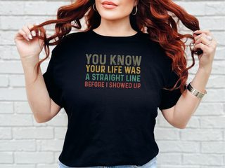 You know your life was a straight line before I showed up funny shirt - photo 1
