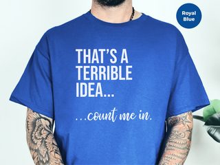 That's A Terrible Idea... Count Me In funny shirt - photo 5