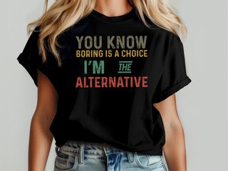 You know, boring is a choice Im the alternative funny shirt - photo 4