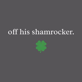Off His Shamrocker St. Patrick's Day Unhinged Irish Humor Shirt