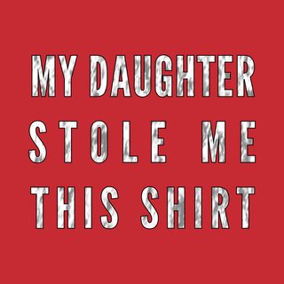 My Daughter Stole Me This Shirt - Hilarious Father Daughter Gift Tee