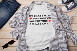 My Crazy Wife Loves Me So Much She Put This Shirt On Layaway - photo 5