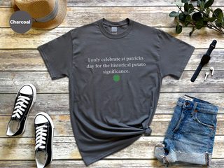 I Only Celebrate St Patricks Day For The Historical Potato Significance funny shirt - photo 3