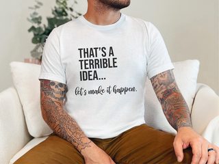 That's A Terrible Idea... Let's Make It Happen. funny shirt - photo 1
