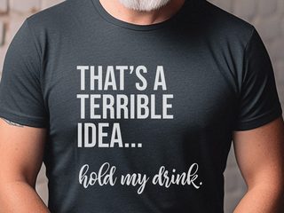 That's A Terrible Idea... Hold My Drink funny shirt - photo 2