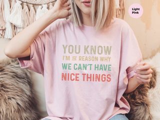 You know, I’m the reason we can’t have nice things. funny shirt - photo 7