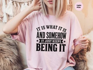 It Is What It Is…and Somehow It Just Keeps Being It funny shirt - photo 7