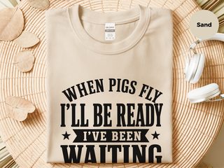 When Pigs Fly…i'll Be Ready. I've Been Waiting funny shirt - photo 4