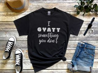 I Gyatt Something You Don’t funny shirt - photo 7