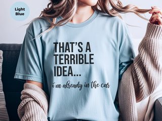 That's A Terrible Idea... I'm Already In The Car funny shirt - photo 5