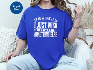 It Is What It Is…i Just Wish It Was Something Else funny shirt - photo 5