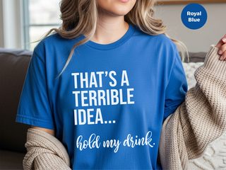 That's A Terrible Idea... Hold My Drink funny shirt - photo 8