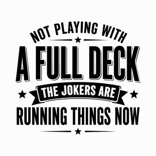 Not Playing With A Full Deck…the Jokers Are Running Things Now Funny funny shirt