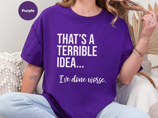 That's A Terrible Idea... I've Done Worse. funny shirt - photo 6