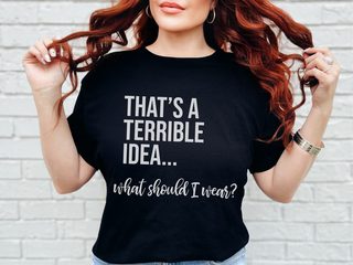 That's A Terrible Idea... What Should I Wear? funny shirt - photo 2